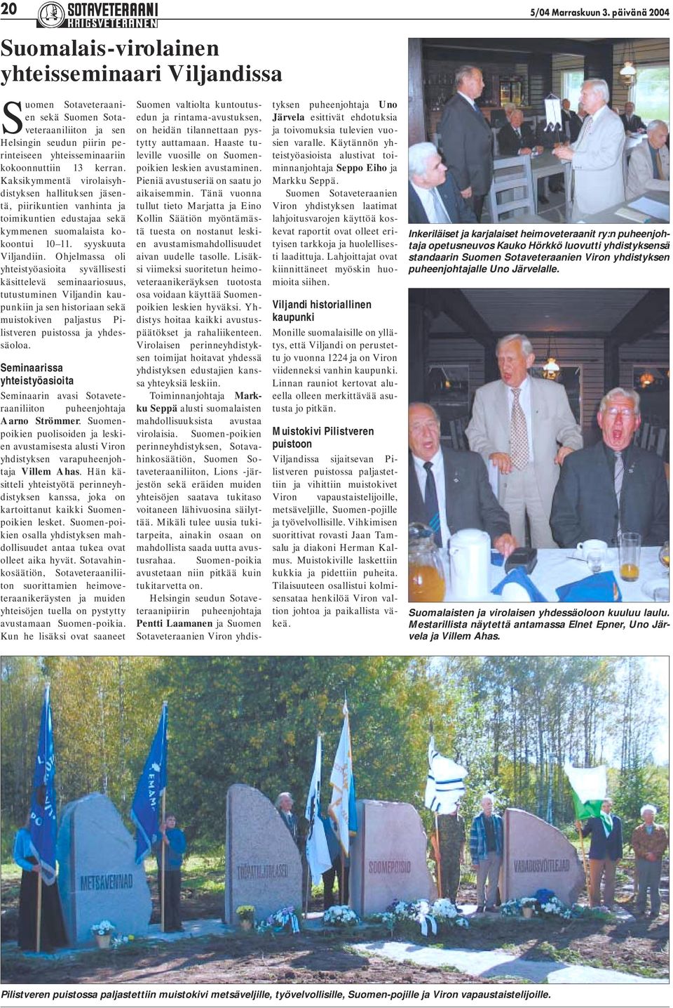 kerran. Kaksikymmentä virolaisyhdistyksen hallituksen jäsentä, piirikuntien vanhinta ja toimikuntien edustajaa sekä kymmenen suomalaista kokoontui 10 11. syyskuuta Viljandiin.