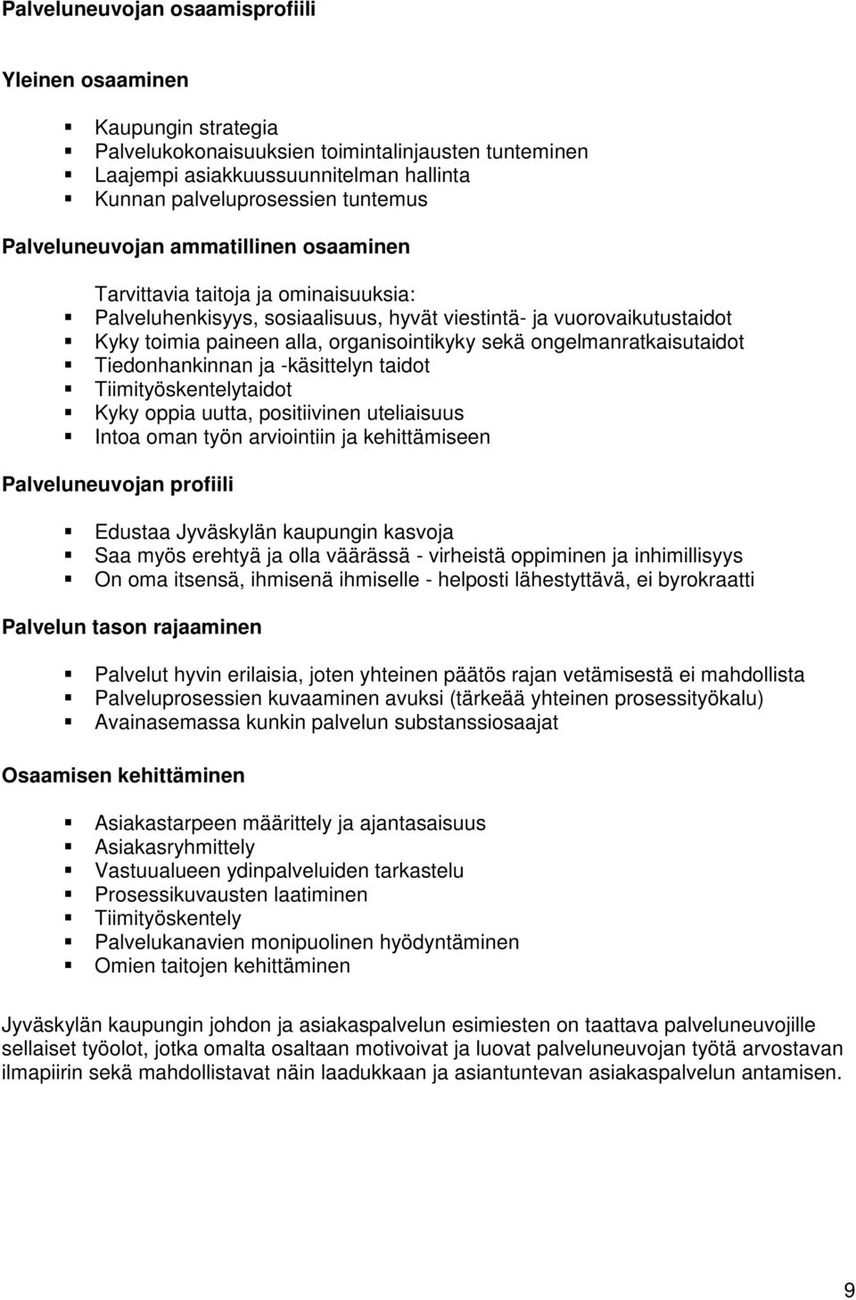 ongelmanratkaisutaidot Tiedonhankinnan ja -käsittelyn taidot Tiimityöskentelytaidot Kyky oppia uutta, positiivinen uteliaisuus Intoa oman työn arviointiin ja kehittämiseen Palveluneuvojan profiili