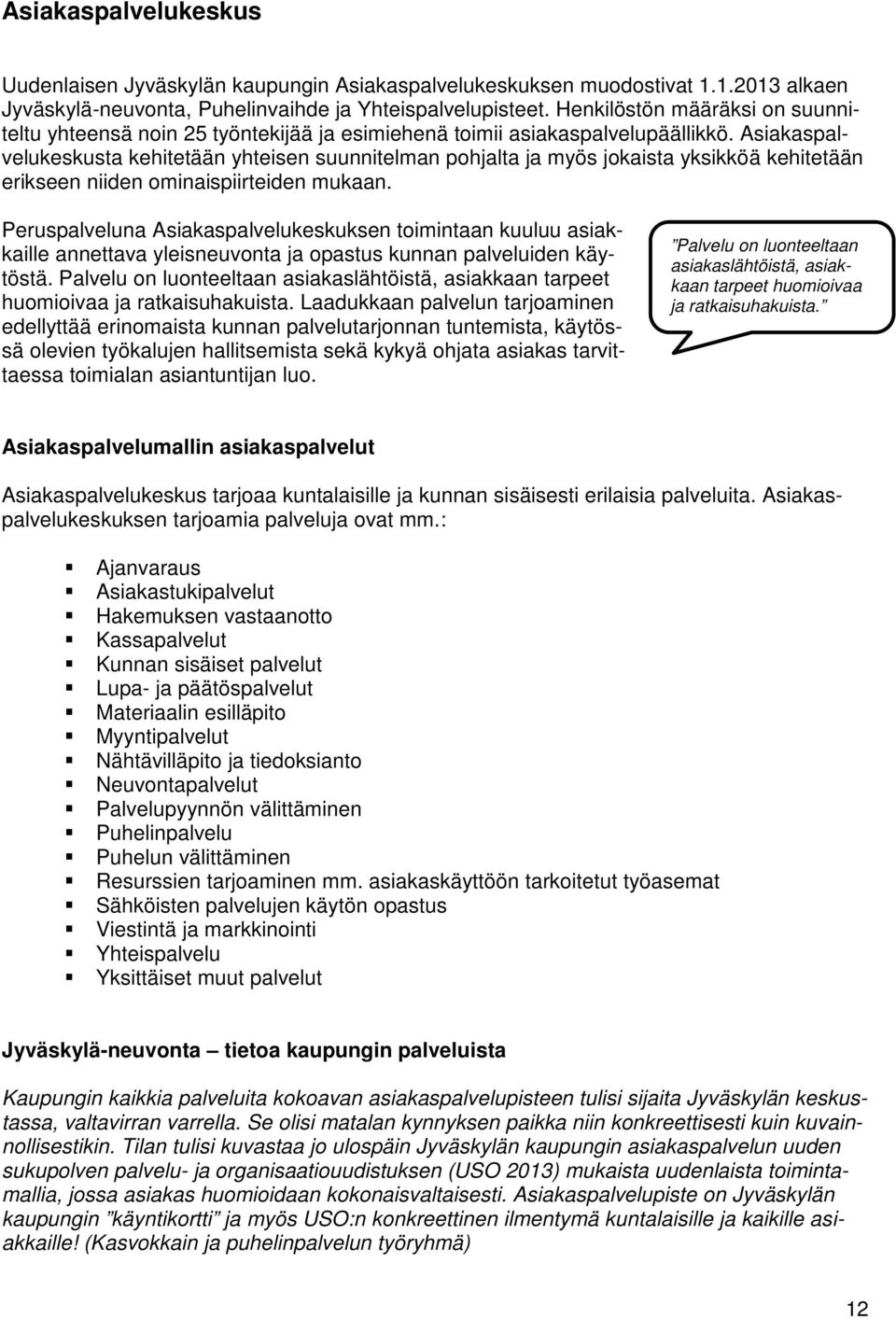 Asiakaspalvelukeskusta kehitetään yhteisen suunnitelman pohjalta ja myös jokaista yksikköä kehitetään erikseen niiden ominaispiirteiden mukaan.