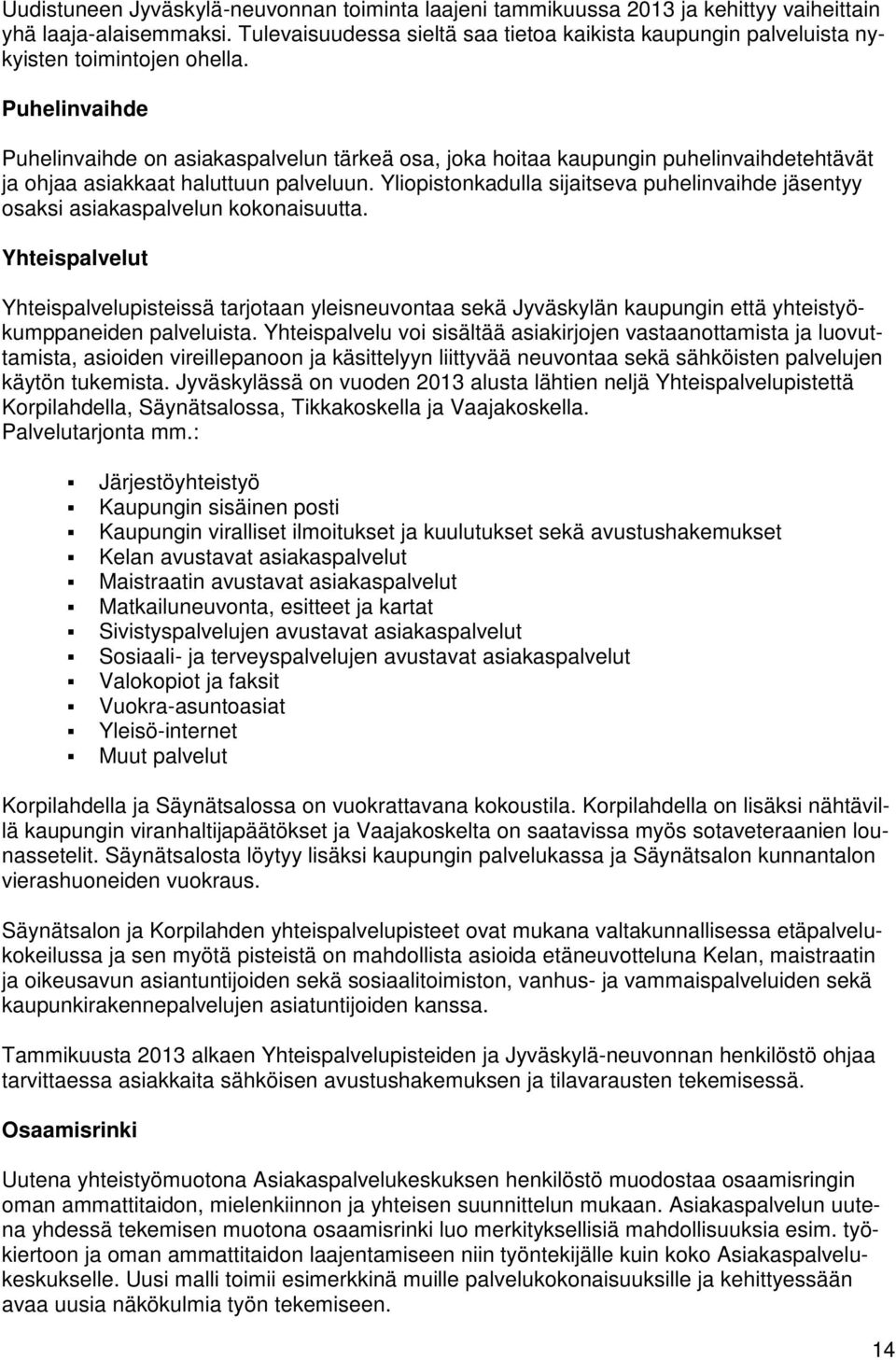 Puhelinvaihde Puhelinvaihde on asiakaspalvelun tärkeä osa, joka hoitaa kaupungin puhelinvaihdetehtävät ja ohjaa asiakkaat haluttuun palveluun.