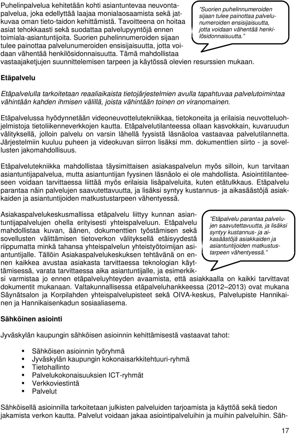 Suorien puhelinnumeroiden sijaan tulee painottaa palvelunumeroiden ensisijaisuutta, jotta voidaan vähentää henkilösidonnaisuutta.