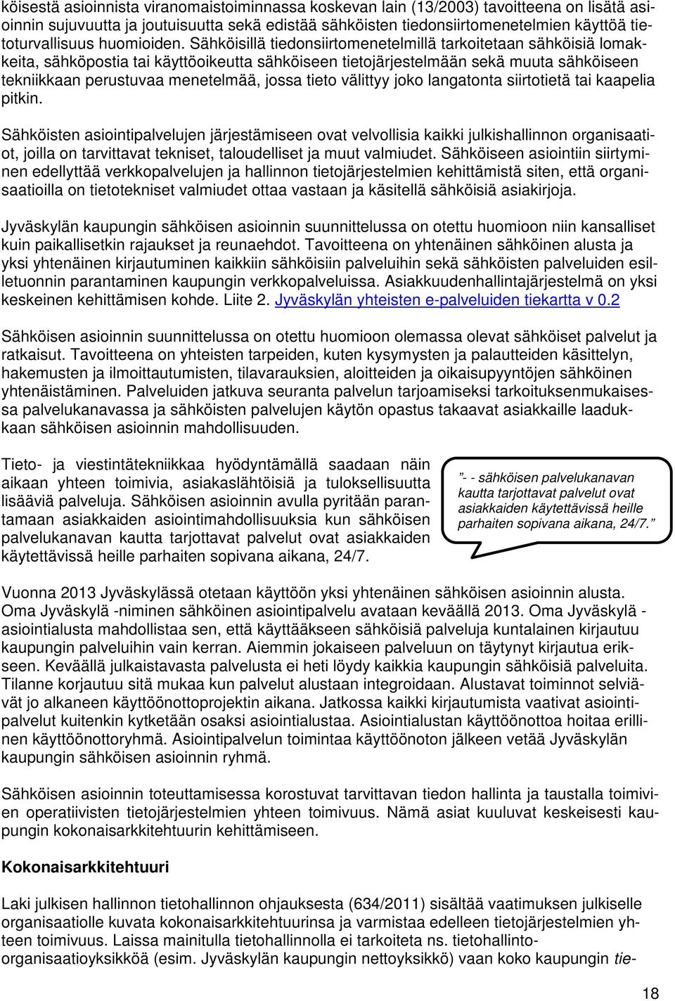 Sähköisillä tiedonsiirtomenetelmillä tarkoitetaan sähköisiä lomakkeita, sähköpostia tai käyttöoikeutta sähköiseen tietojärjestelmään sekä muuta sähköiseen tekniikkaan perustuvaa menetelmää, jossa