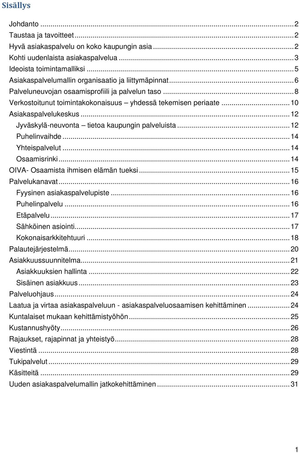 .. 10 Asiakaspalvelukeskus... 12 Jyväskylä-neuvonta tietoa kaupungin palveluista... 12 Puhelinvaihde... 14 Yhteispalvelut... 14 Osaamisrinki... 14 OIVA- Osaamista ihmisen elämän tueksi.