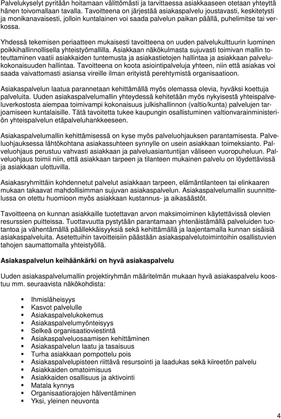 Yhdessä tekemisen periaatteen mukaisesti tavoitteena on uuden palvelukulttuurin luominen poikkihallinnollisella yhteistyömallilla.