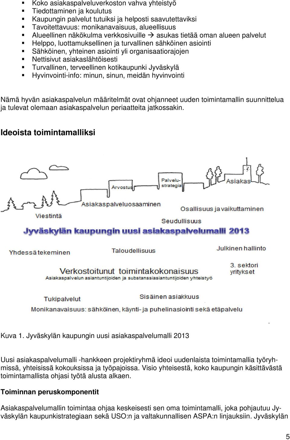 Turvallinen, terveellinen kotikaupunki Jyväskylä Hyvinvointi-info: minun, sinun, meidän hyvinvointi Nämä hyvän asiakaspalvelun määritelmät ovat ohjanneet uuden toimintamallin suunnittelua ja tulevat