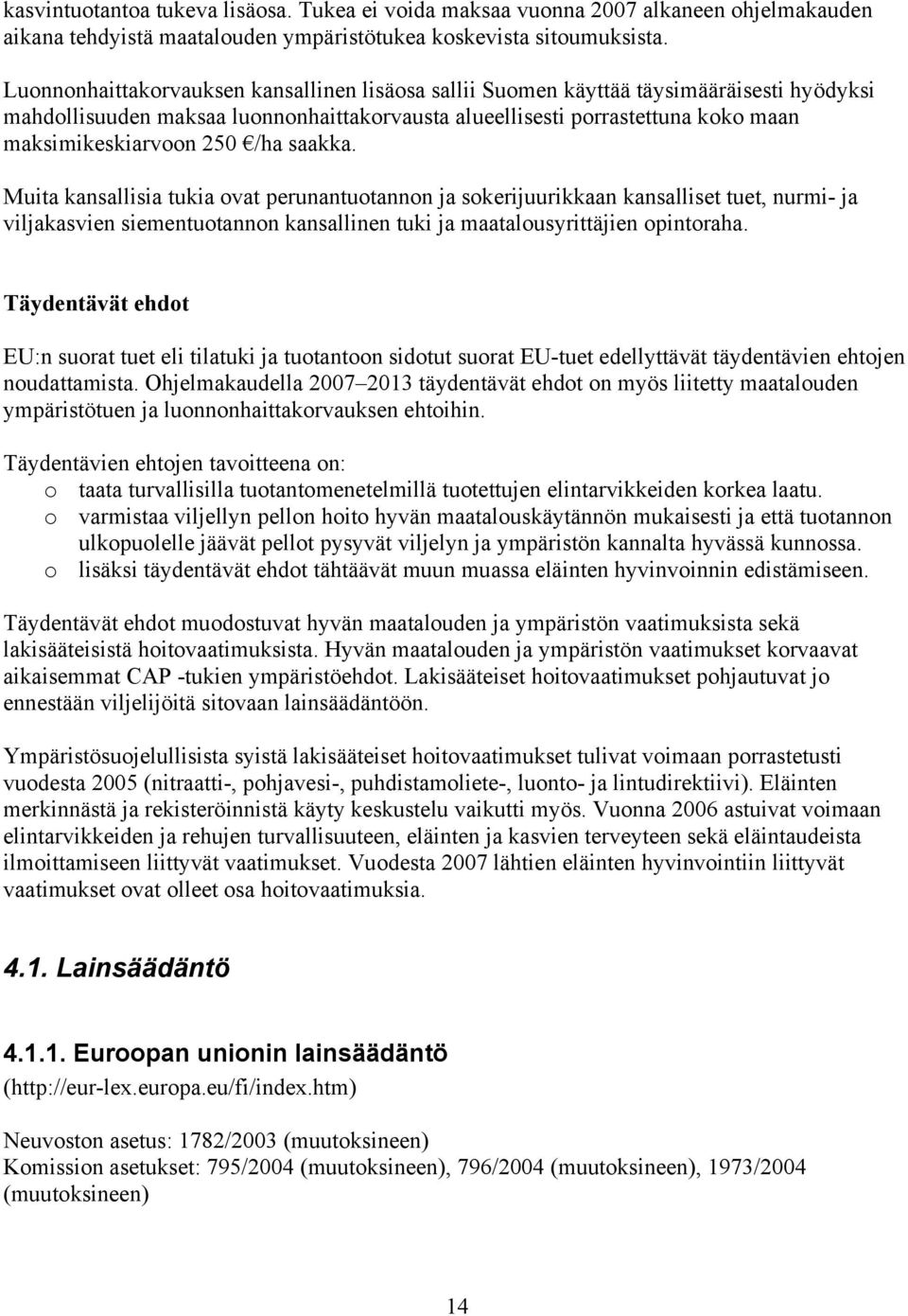 /ha saakka. Muita kansallisia tukia ovat perunantuotannon ja sokerijuurikkaan kansalliset tuet, nurmi- ja viljakasvien siementuotannon kansallinen tuki ja maatalousyrittäjien opintoraha.