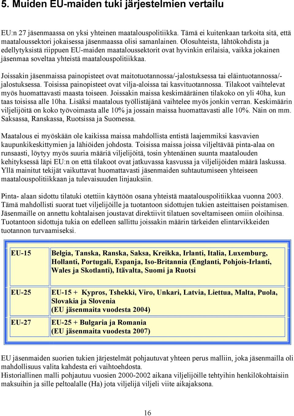 Olosuhteista, lähtökohdista ja edellytyksistä riippuen EU-maiden maataloussektorit ovat hyvinkin erilaisia, vaikka jokainen jäsenmaa soveltaa yhteistä maatalouspolitiikkaa.