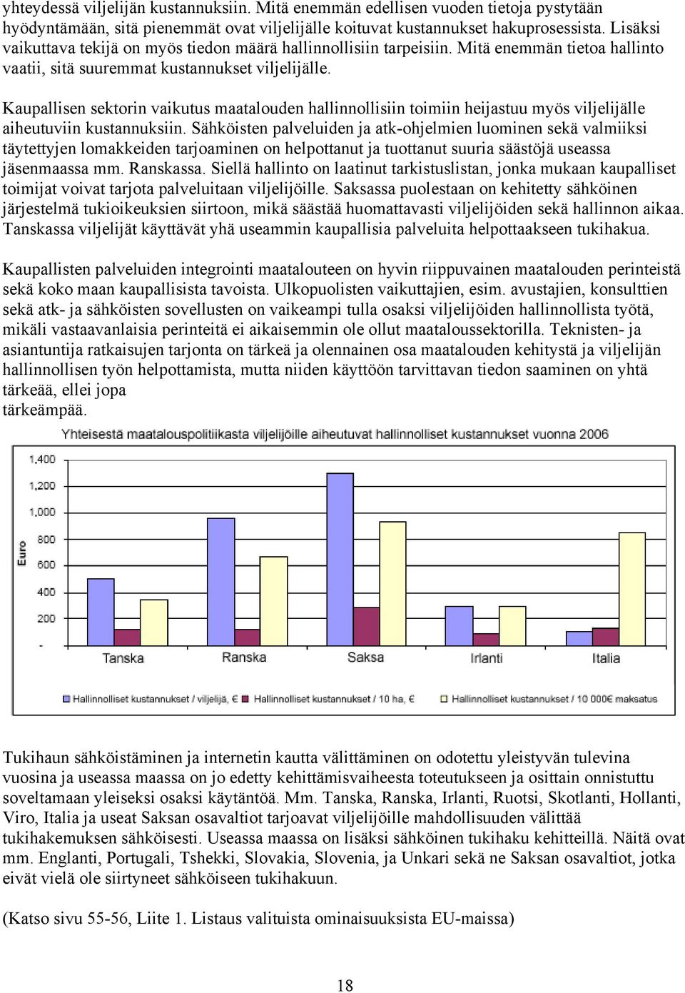 Kaupallisen sektorin vaikutus maatalouden hallinnollisiin toimiin heijastuu myös viljelijälle aiheutuviin kustannuksiin.