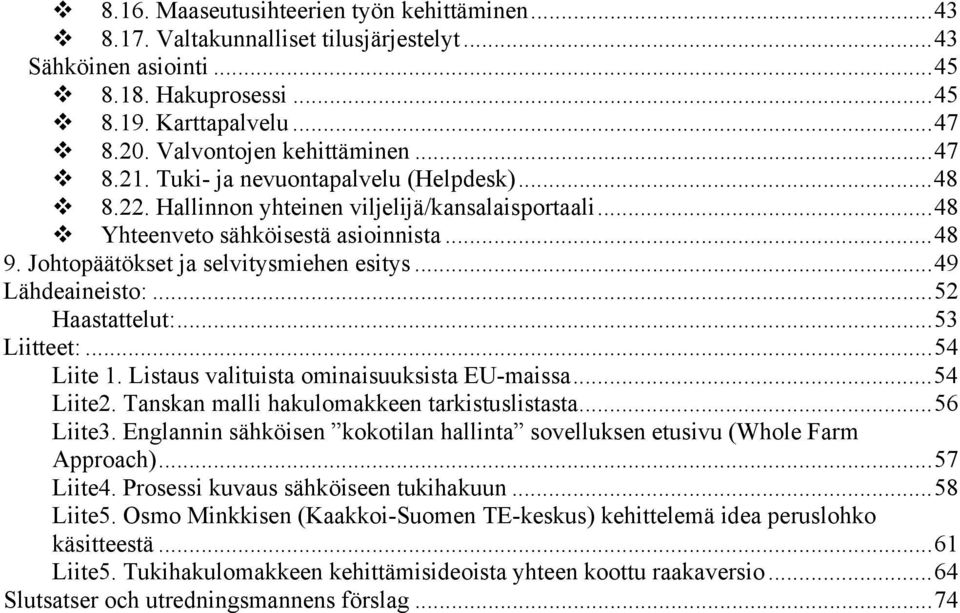 ..49 Lähdeaineisto:...52 Haastattelut:...53 Liitteet:...54 Liite 1. Listaus valituista ominaisuuksista EU-maissa...54 Liite2. Tanskan malli hakulomakkeen tarkistuslistasta...56 Liite3.