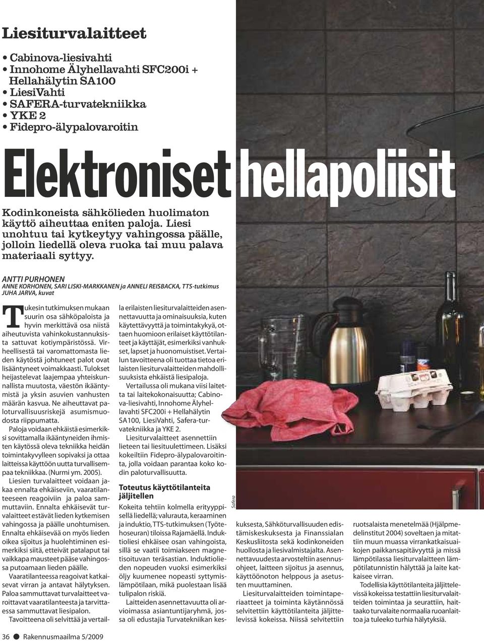 ANTTI PURHONEN ANNE KORHONEN, SARI LISKI-MARKKANEN ja ANNELI REISBACKA, TTS-tutkimus JUHA JARVA, kuvat Tukesin tutkimuksen mukaan suurin osa sähköpaloista ja hyvin merkittävä osa niistä aiheutuvista