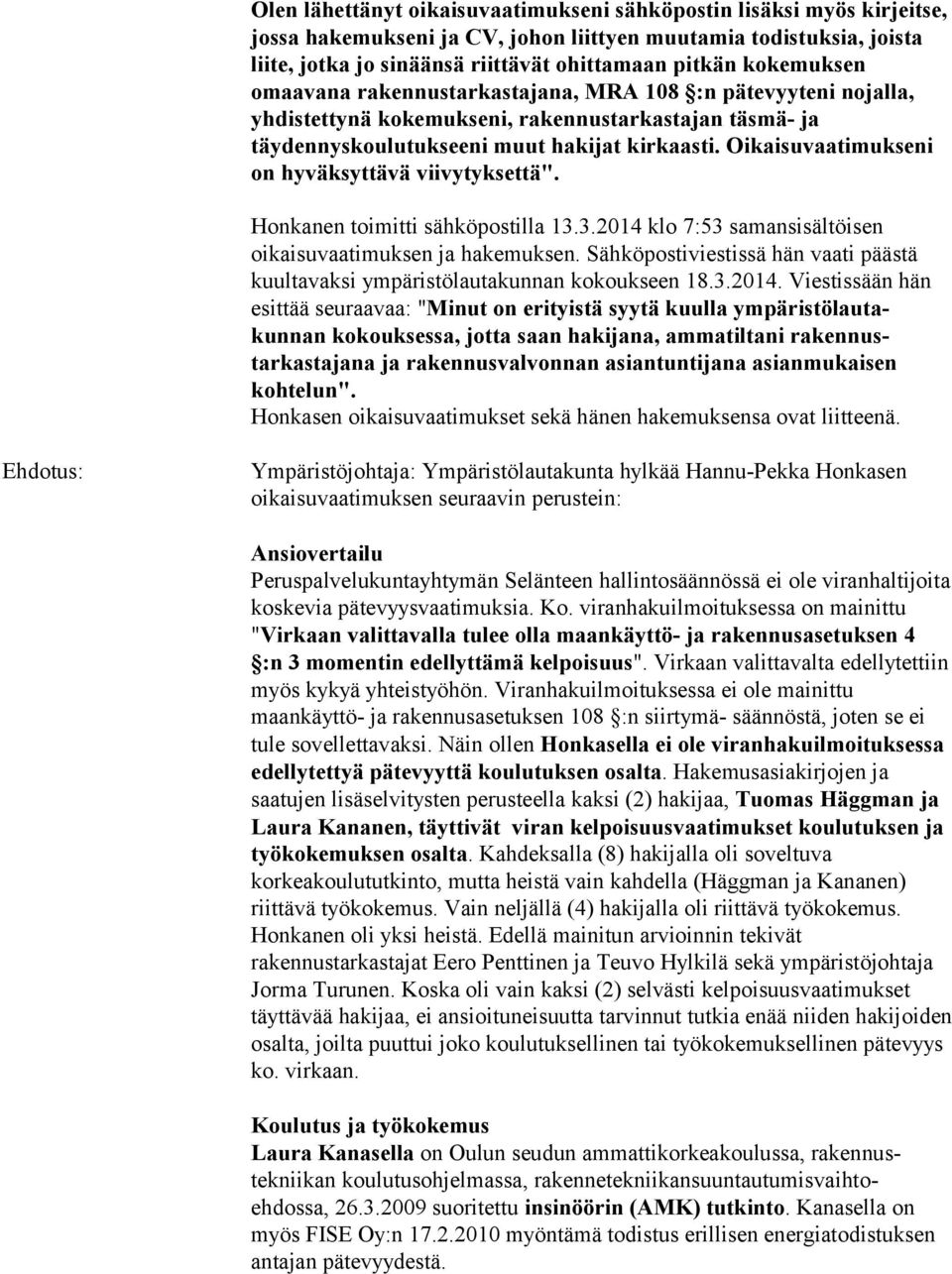 Oikaisuvaatimukseni on hyväksyttävä viivytyksettä". Honkanen toimitti sähköpostilla 13.3.2014 klo 7:53 samansisältöisen oikaisuvaatimuksen ja hakemuksen.