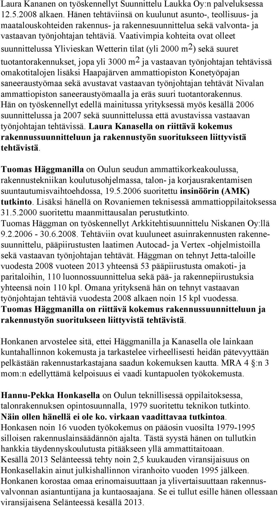 Vaativimpia kohteita ovat olleet suunnittelussa Ylivieskan Wetterin tilat (yli 2000 m 2 ) sekä suuret tuotantorakennukset, jopa yli 3000 m 2 ja vastaavan työnjohtajan tehtävissä omakotitalojen