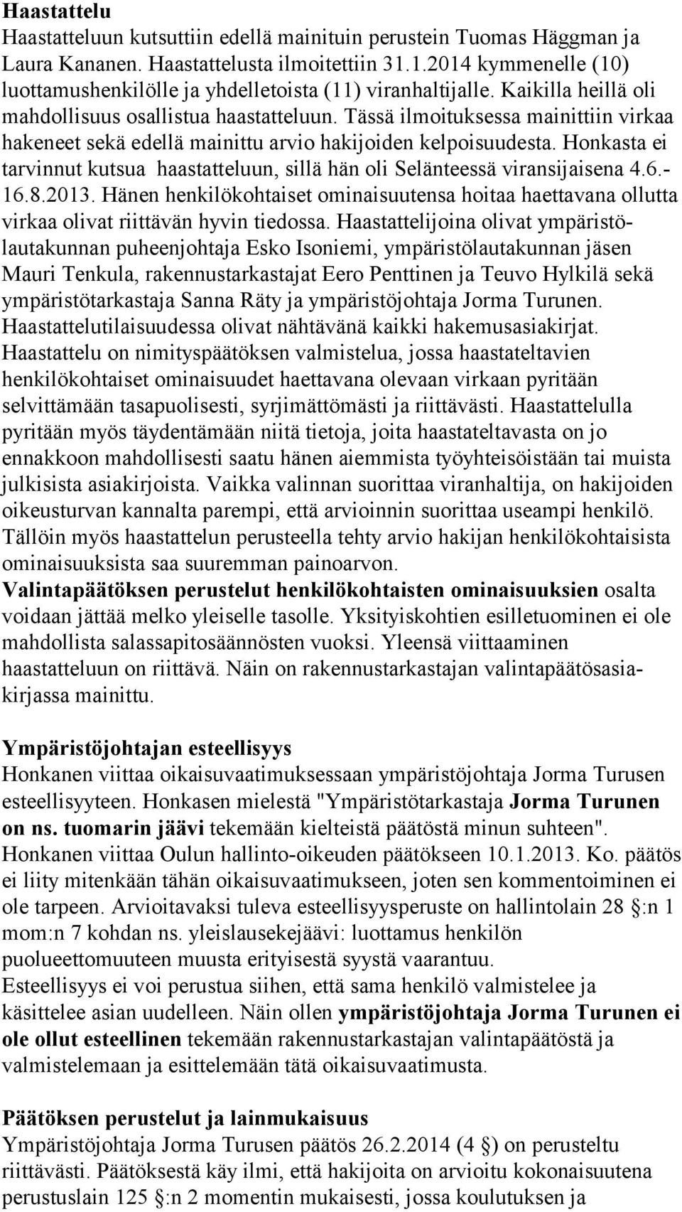 Tässä ilmoituksessa mainittiin virkaa hakeneet sekä edellä mainittu arvio hakijoiden kelpoisuudesta. Honkasta ei tarvinnut kutsua haastatteluun, sillä hän oli Selänteessä viransijaisena 4.6.- 16.8.