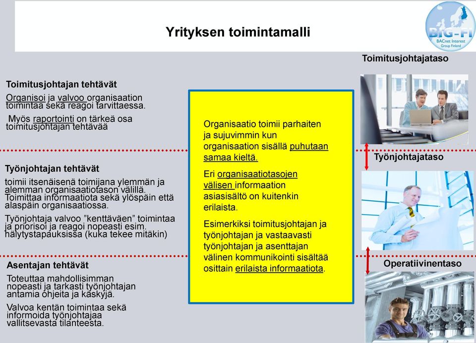 Toimittaa informaatiota sekä ylöspäin että alaspäin organisaatiossa. Työnjohtaja valvoo kenttäväen toimintaa ja priorisoi ja reagoi nopeasti esim.