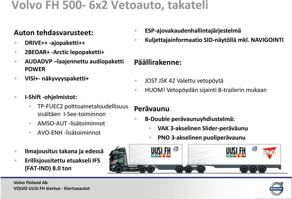 ajovakaudenhallintajärjestelmä Kuljettajainformaatio SID näytöllä mkl. NAVIGOINTI Päällirakenne: JOST JSK 42 Valettu vetopöytä HUOM!