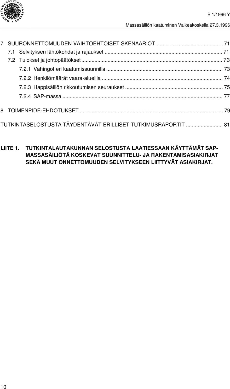 .. 79 TUTKINTASELOSTUSTA TÄYDENTÄVÄT ERILLISET TUTKIMUSRAPORTIT... 81 LIITE 1.