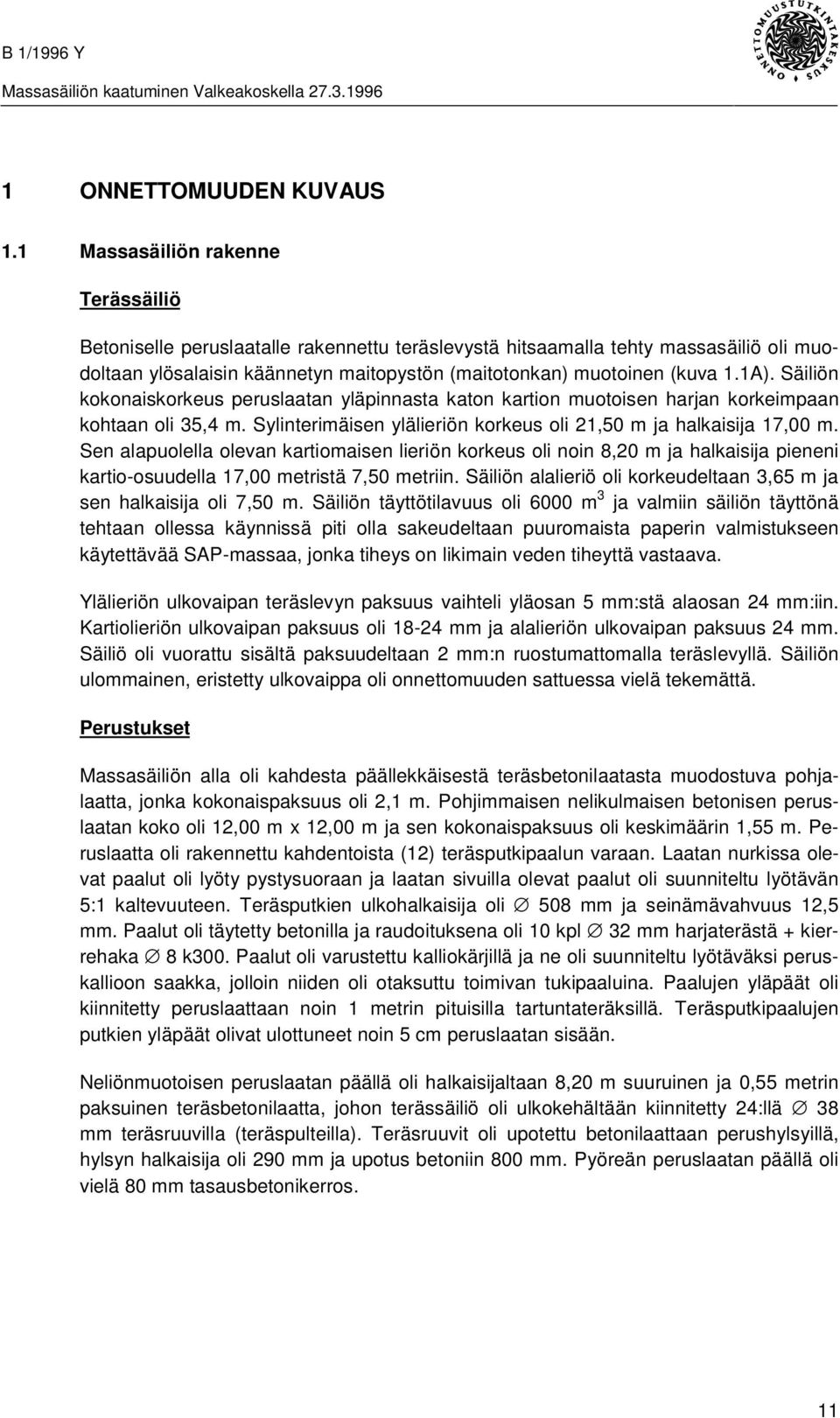 Säiliön kokonaiskorkeus peruslaatan yläpinnasta katon kartion muotoisen harjan korkeimpaan kohtaan oli 35,4 m. Sylinterimäisen ylälieriön korkeus oli 21,50 m ja halkaisija 17,00 m.