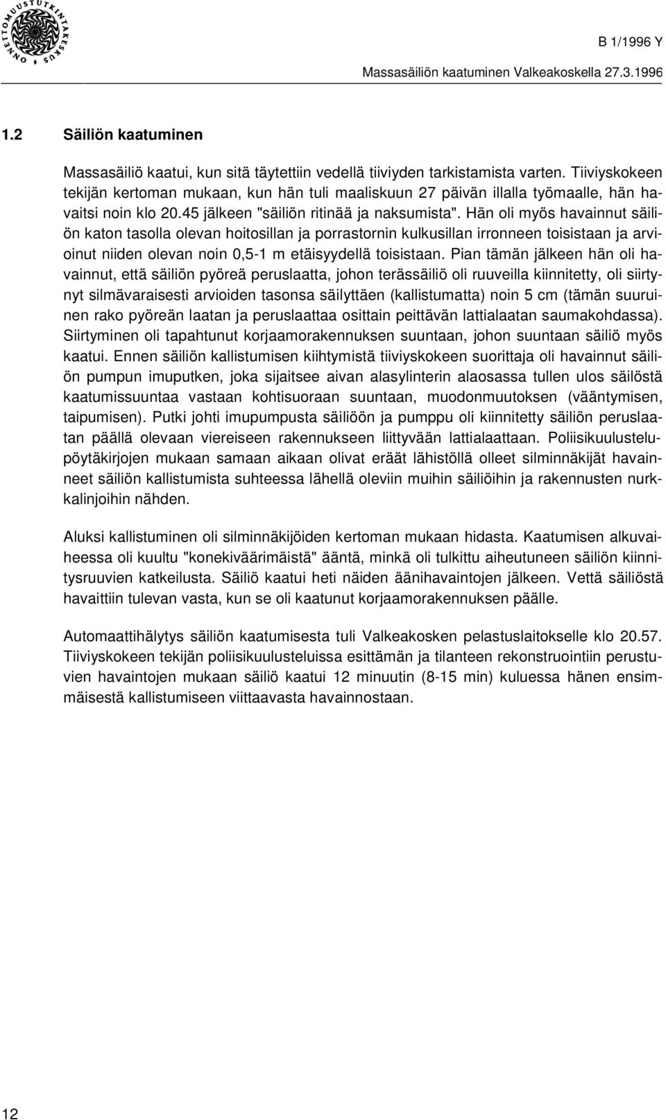 Hän oli myös havainnut säiliön katon tasolla olevan hoitosillan ja porrastornin kulkusillan irronneen toisistaan ja arvioinut niiden olevan noin 0,5-1 m etäisyydellä toisistaan.