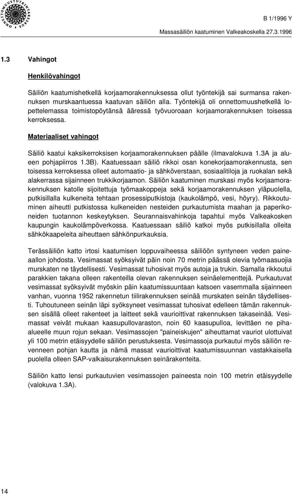 Materiaaliset vahingot Säiliö kaatui kaksikerroksisen korjaamorakennuksen päälle (ilmavalokuva 1.3A ja alueen pohjapiirros 1.3B).