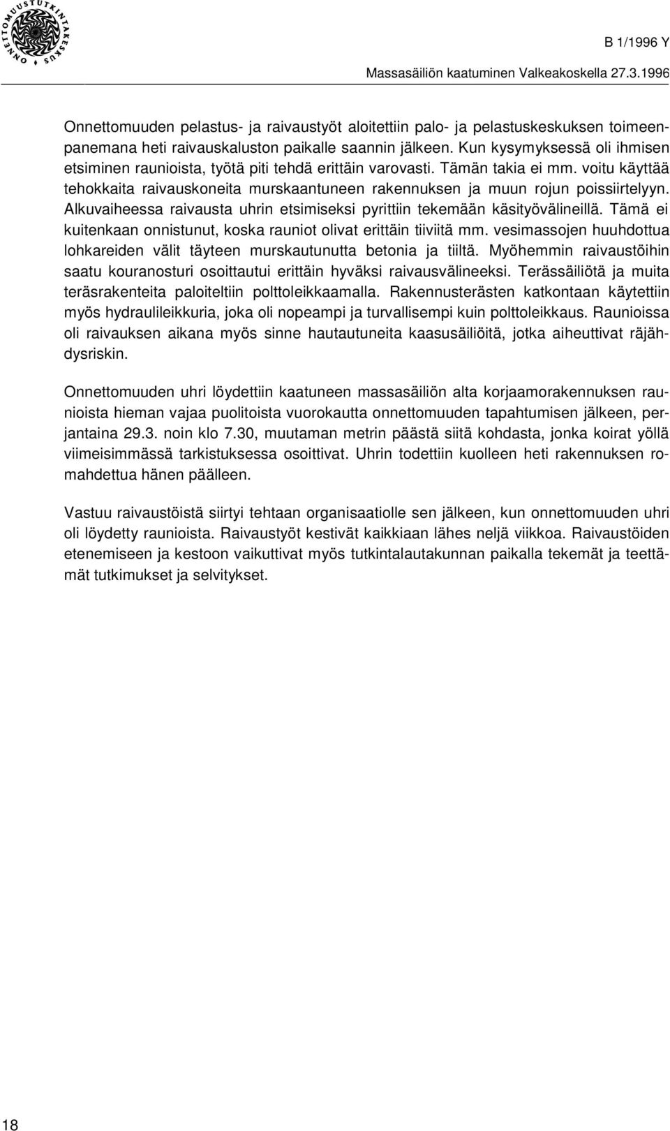 voitu käyttää tehokkaita raivauskoneita murskaantuneen rakennuksen ja muun rojun poissiirtelyyn. Alkuvaiheessa raivausta uhrin etsimiseksi pyrittiin tekemään käsityövälineillä.