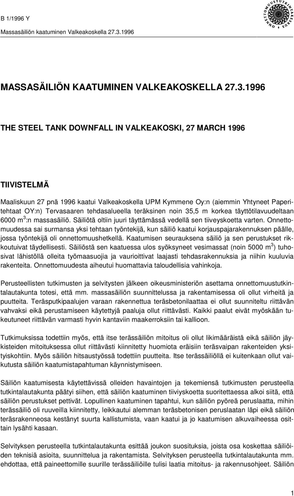 teräksinen noin 35,5 m korkea täyttötilavuudeltaan 6000 m 3 :n massasäiliö. Säiliötä oltiin juuri täyttämässä vedellä sen tiiveyskoetta varten.