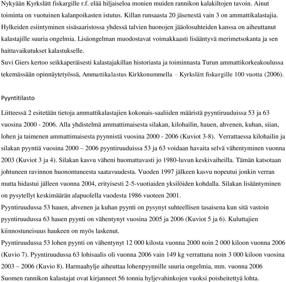 Lisäongelman muodostavat voimakkaasti lisääntyvä merimetsokanta ja sen haittavaikutukset kalastukselle.