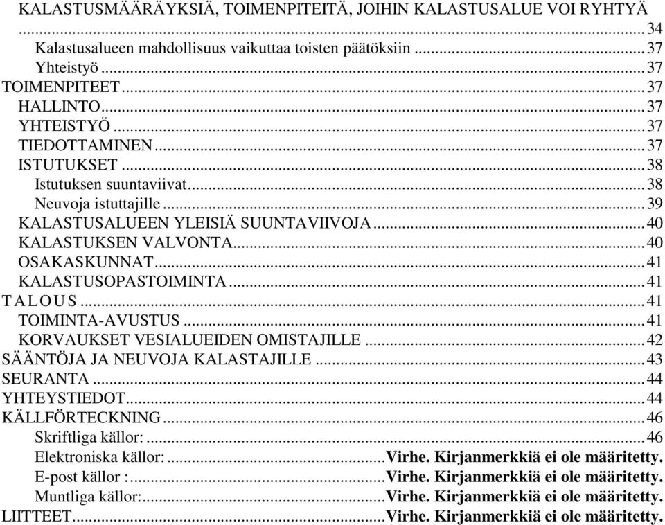 .. 41 KALASTUSOPASTOIMINTA... 41 T A LO U S... 41 TOIMINTA-AVUSTUS... 41 KORVAUKSET VESIALUEIDEN OMISTAJILLE... 42 SÄÄNTÖJA JA NEUVOJA KALASTAJILLE... 43 SEURANTA... 44 YHTEYSTIEDOT.