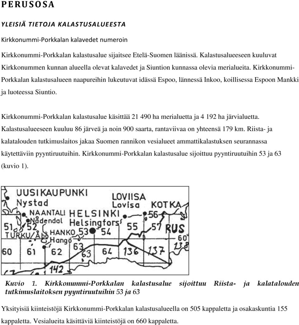 Kirkkonummi- Porkkalan kalastusalueen naapureihin lukeutuvat idässä Espoo, lännessä Inkoo, koillisessa Espoon Mankki ja luoteessa Siuntio.