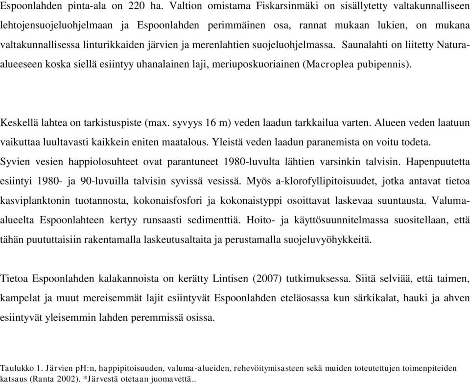 merenlahtien suojeluohjelmassa. Saunalahti on liitetty Naturaalueeseen koska siellä esiintyy uhanalainen laji, meriuposkuoriainen (Macroplea pubipennis). Keskellä lahtea on tarkistuspiste (max.