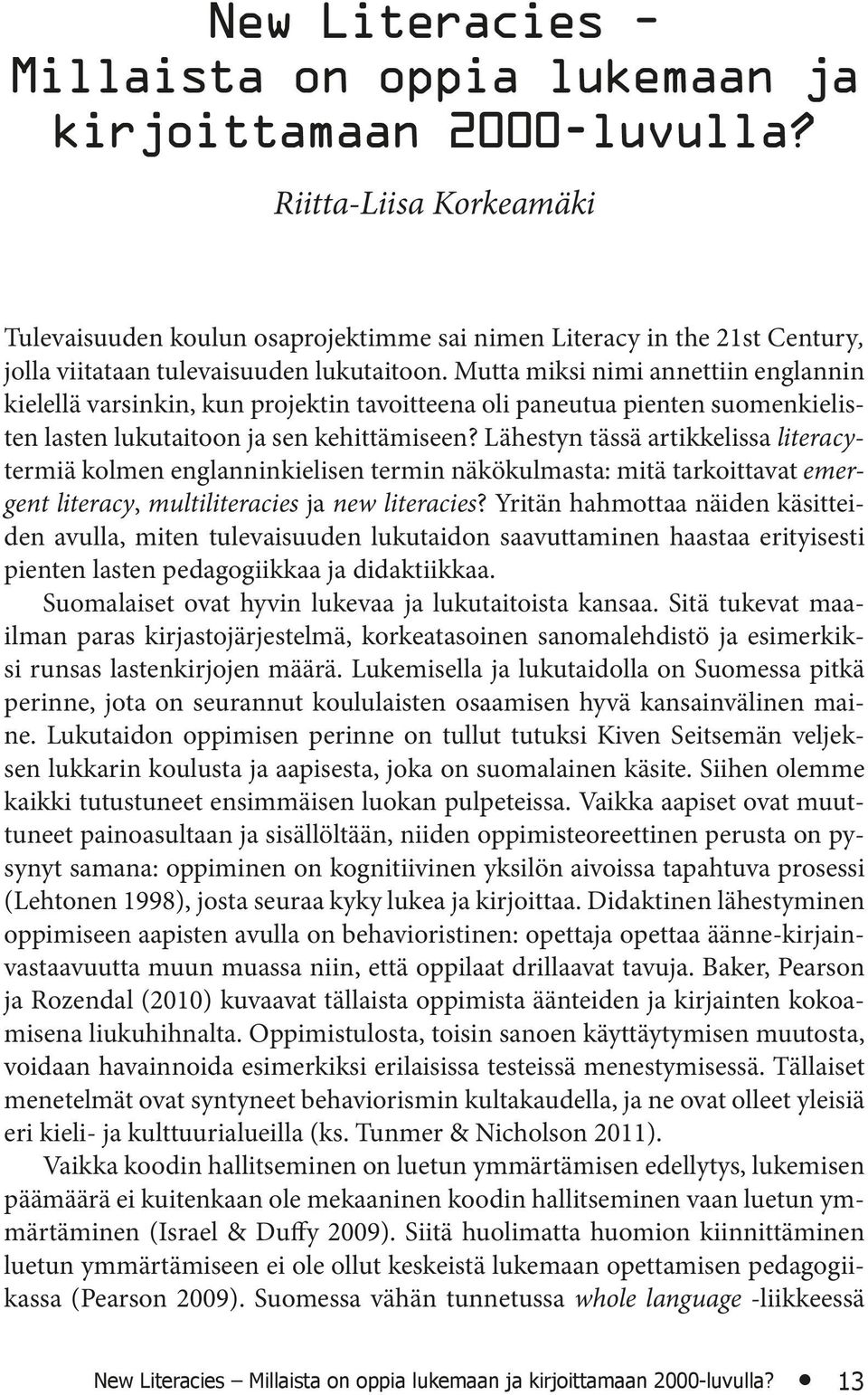 Mutta miksi nimi annettiin englannin kielellä varsinkin, kun projektin tavoitteena oli paneutua pienten suomenkielisten lasten lukutaitoon ja sen kehittämiseen?