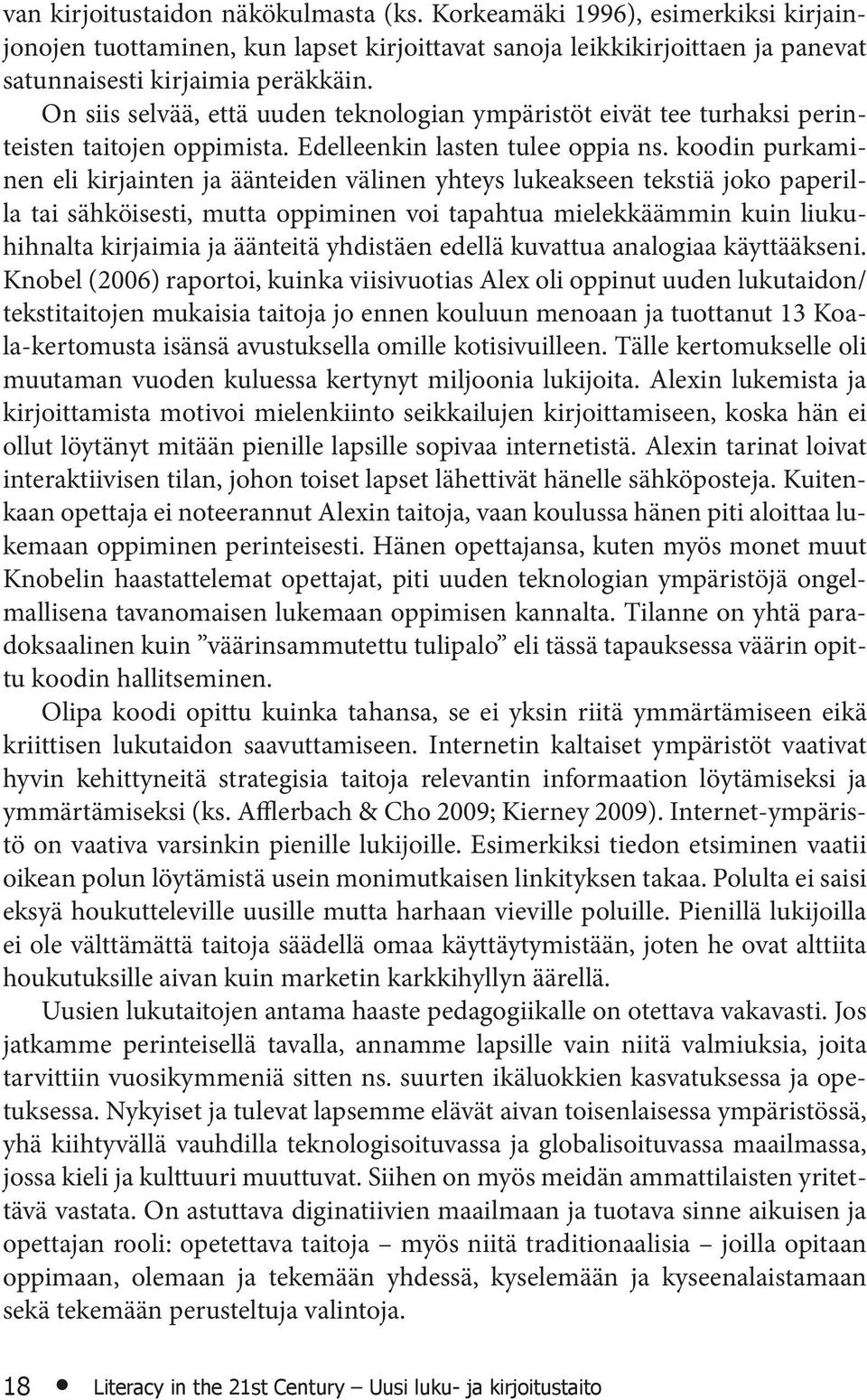 koodin purkaminen eli kirjainten ja äänteiden välinen yhteys lukeakseen tekstiä joko paperilla tai sähköisesti, mutta oppiminen voi tapahtua mielekkäämmin kuin liukuhihnalta kirjaimia ja äänteitä