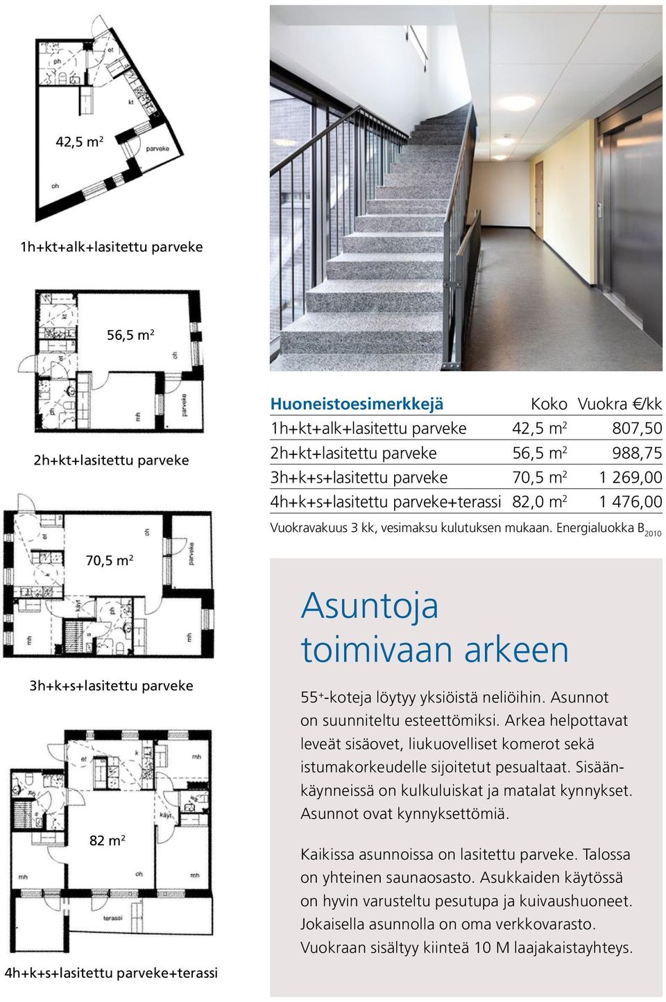 Energialuokka B 2010 70,5 m 2 Asuntoja toimivaan arkeen 3h+k+s+lasitettu parveke 82 m 2 4h+k+s+lasitettu parveke+terassi 55 + -koteja löytyy yksiöistä neliöihin. Asunnot on suunniteltu esteettömiksi.
