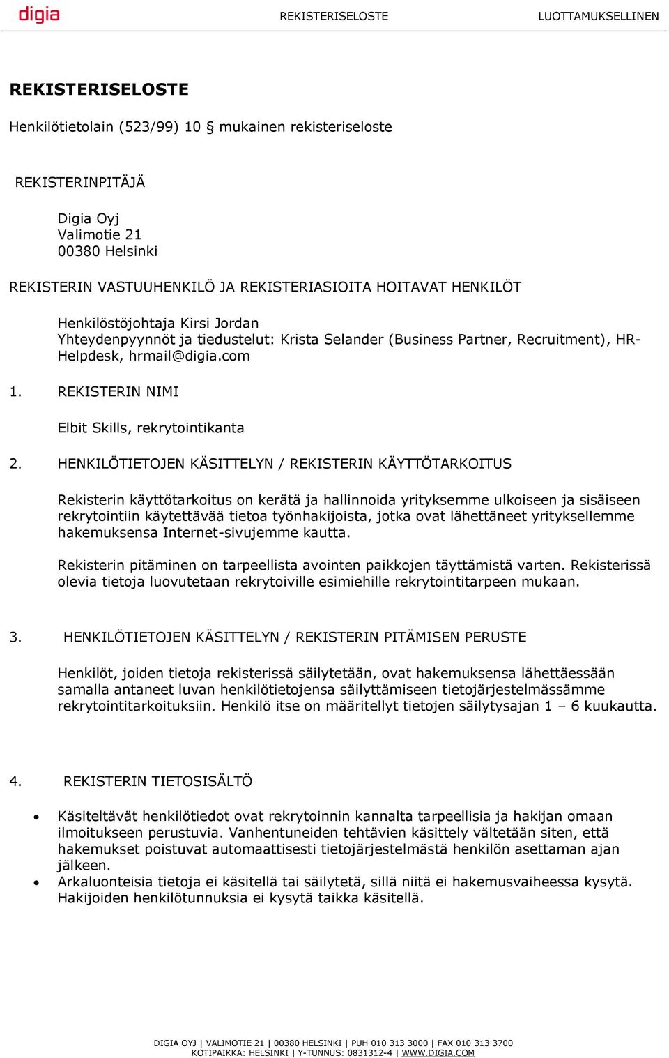 HENKILÖTIETOJEN KÄSITTELYN / REKISTERIN KÄYTTÖTARKOITUS Rekisterin käyttötarkoitus on kerätä ja hallinnoida yrityksemme ulkoiseen ja sisäiseen rekrytointiin käytettävää tietoa työnhakijoista, jotka
