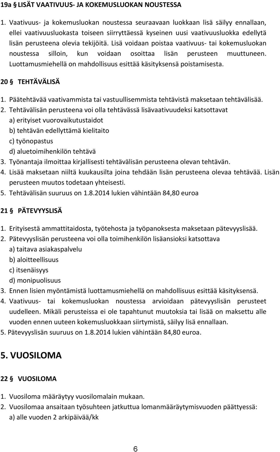Lisä voidaan poistaa vaativuus- tai kokemusluokan noustessa silloin, kun voidaan osoittaa lisän perusteen muuttuneen. Luottamusmiehellä on mahdollisuus esittää käsityksensä poistamisesta.