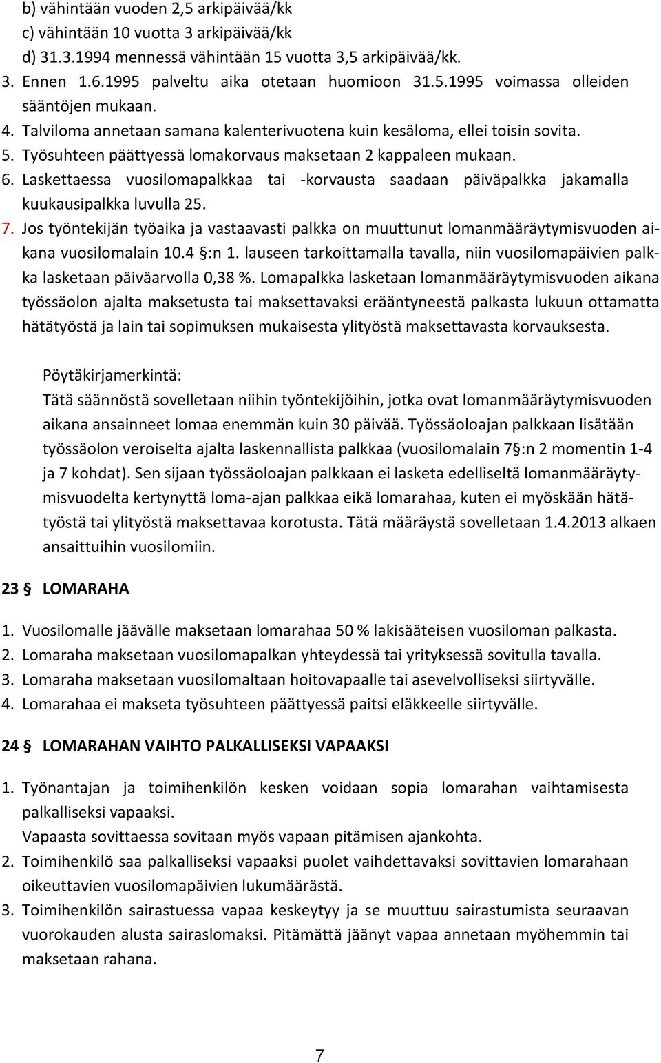 Laskettaessa vuosilomapalkkaa tai -korvausta saadaan päiväpalkka jakamalla kuukausipalkka luvulla 25. 7.