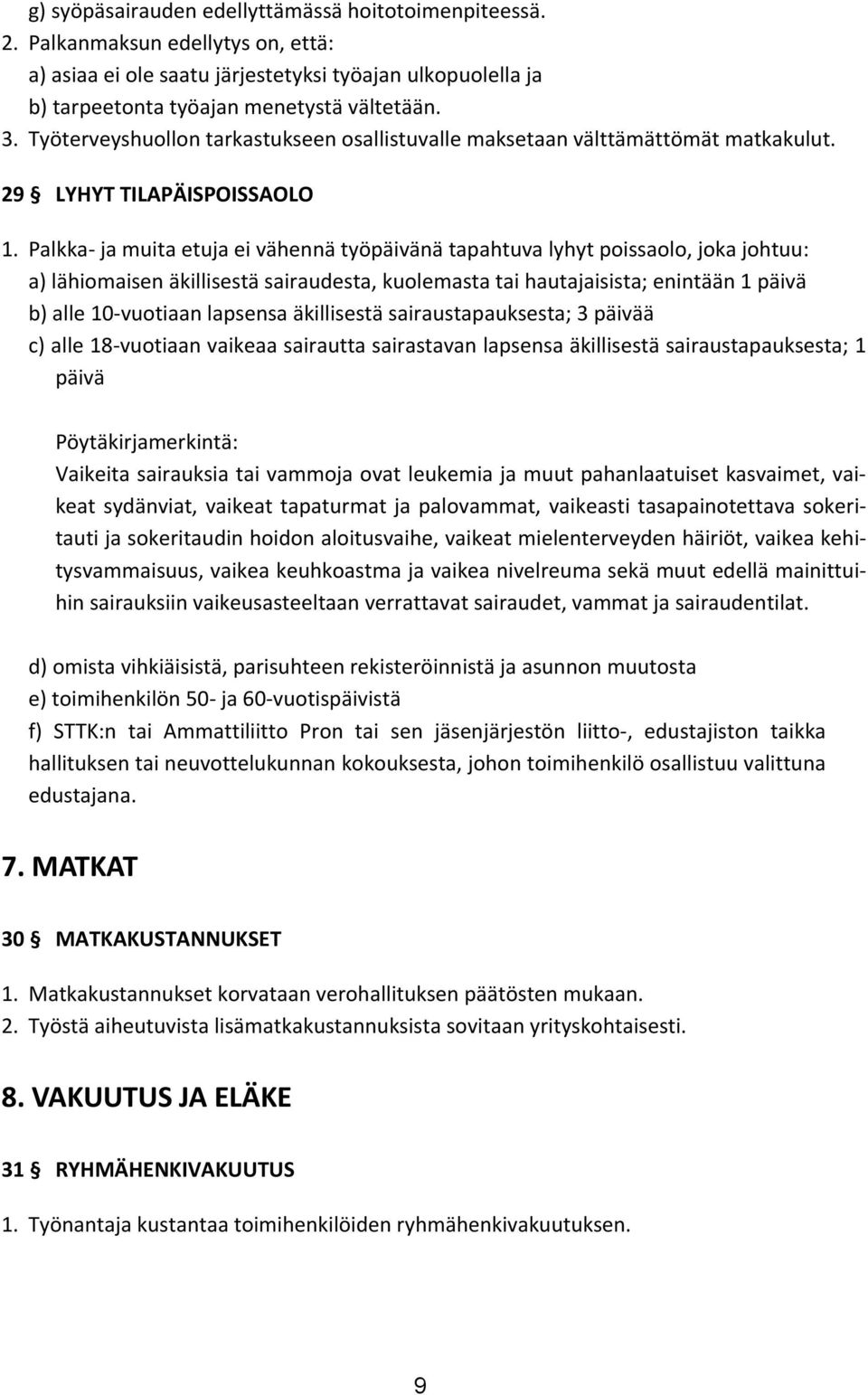 Palkka- ja muita etuja ei vähennä työpäivänä tapahtuva lyhyt poissaolo, joka johtuu: a) lähiomaisen äkillisestä sairaudesta, kuolemasta tai hautajaisista; enintään 1 päivä b) alle 10-vuotiaan
