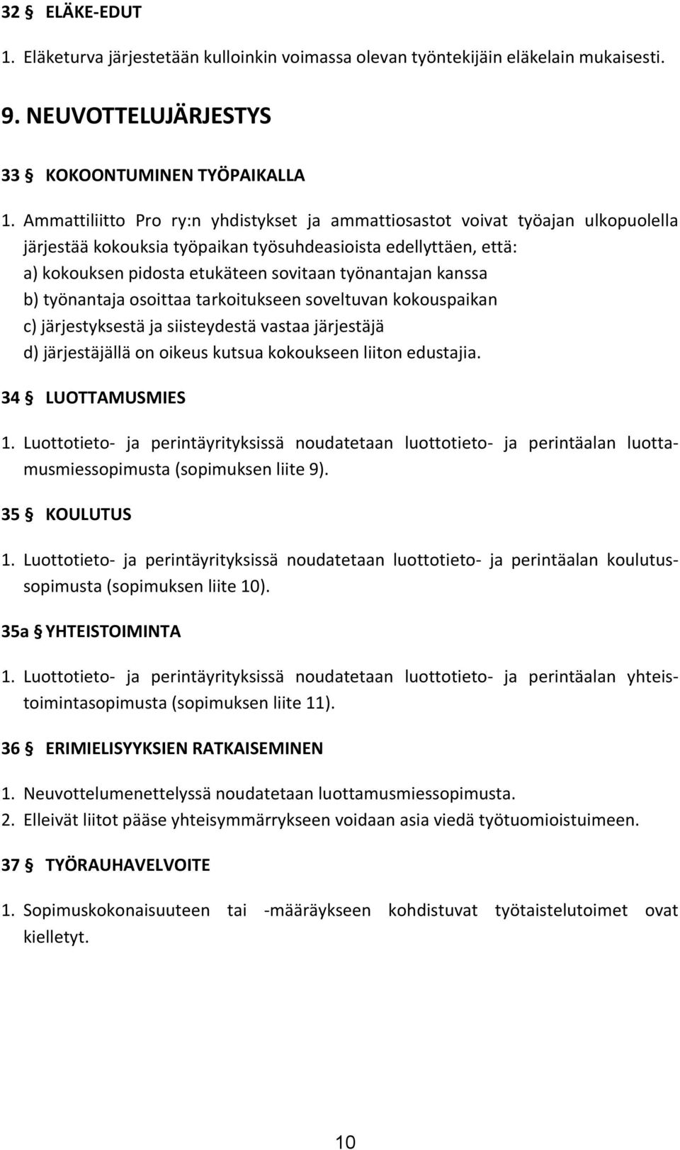 kanssa b) työnantaja osoittaa tarkoitukseen soveltuvan kokouspaikan c) järjestyksestä ja siisteydestä vastaa järjestäjä d) järjestäjällä on oikeus kutsua kokoukseen liiton edustajia.
