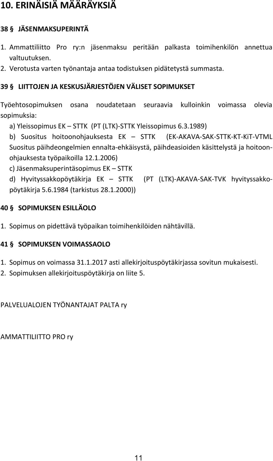 39 LIITTOJEN JA KESKUSJÄRJESTÖJEN VÄLISET SOPIMUKSET Työehtosopimuksen osana noudatetaan seuraavia kulloinkin voimassa olevia sopimuksia: a) Yleissopimus EK STTK (PT (LTK)-STTK Yleissopimus 6.3.1989) b) Suositus hoitoonohjauksesta EK STTK (EK-AKAVA-SAK-STTK-KT-KiT-VTML Suositus päihdeongelmien ennalta-ehkäisystä, päihdeasioiden käsittelystä ja hoitoonohjauksesta työpaikoilla 12.
