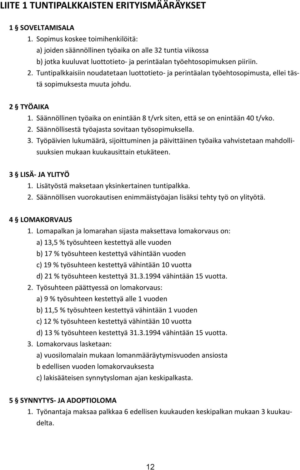Tuntipalkkaisiin noudatetaan luottotieto- ja perintäalan työehtosopimusta, ellei tästä sopimuksesta muuta johdu. 2 TYÖAIKA 1.