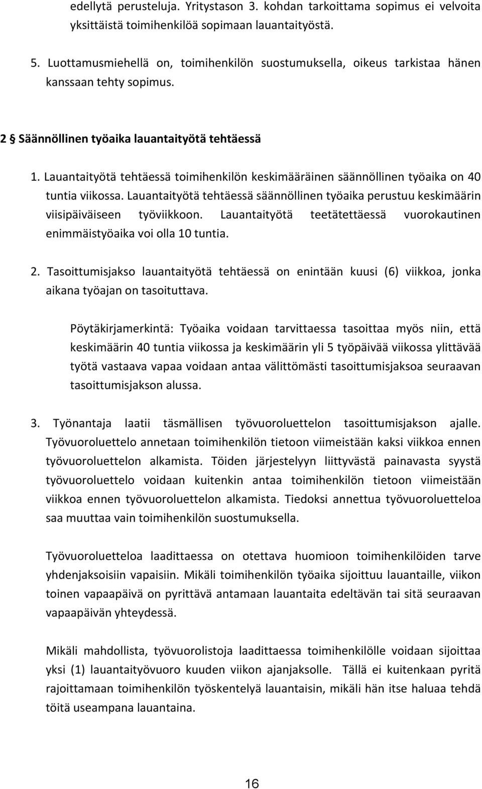 3 Lauantaityötä koskevan sopimuksen irtisanominen 1. Yksittäinen toimihenkilö voi asiallisesta syystä irtisanoa tekemänsä sopimuksen päättymään kirjallisesti kolmen (3) kuukauden kuluttua. 2.