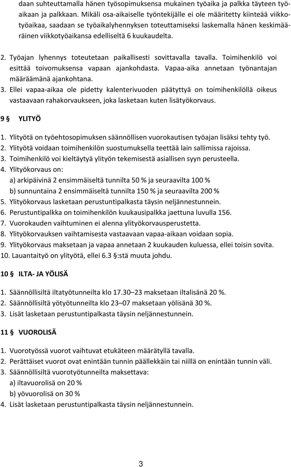 2. Työajan lyhennys toteutetaan paikallisesti sovittavalla tavalla. Toimihenkilö voi esittää toivomuksensa vapaan ajankohdasta. Vapaa-aika annetaan työnantajan määräämänä ajankohtana. 3.