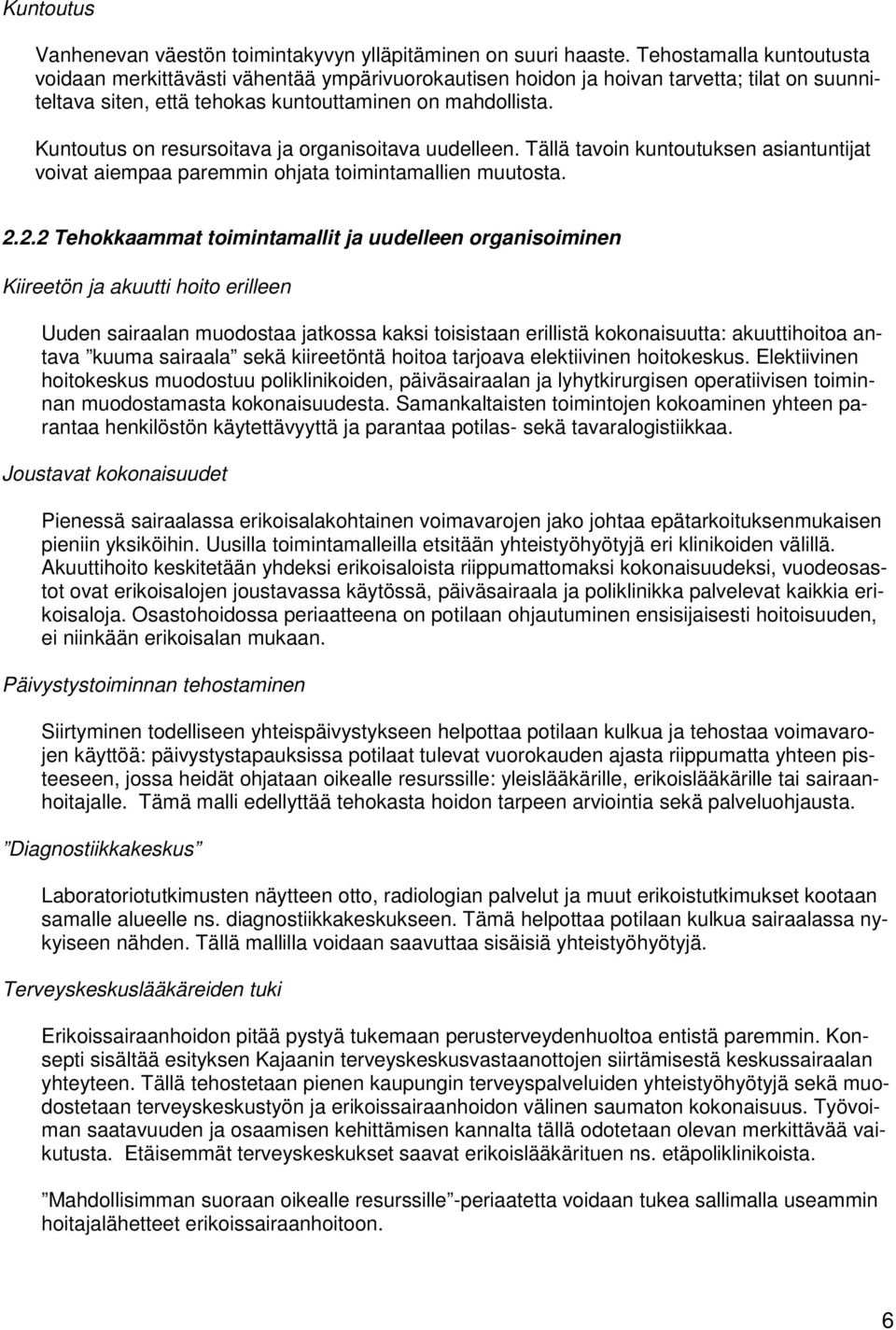 Kuntoutus on resursoitava ja organisoitava uudelleen. Tällä tavoin kuntoutuksen asiantuntijat voivat aiempaa paremmin ohjata toimintamallien muutosta. 2.