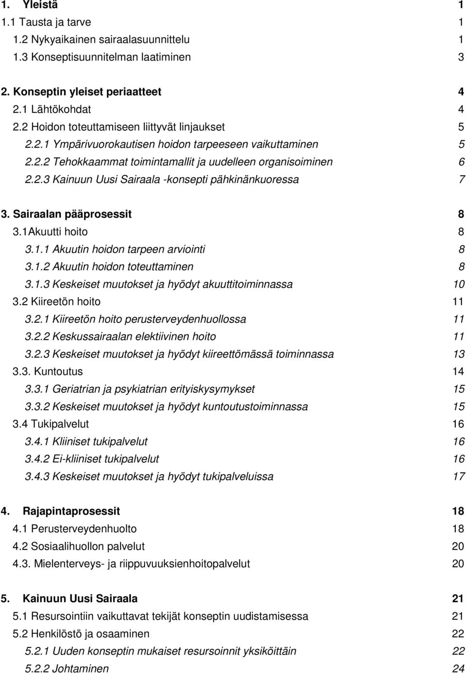 Sairaalan pääprosessit 8 3.1Akuutti hoito 8 3.1.1 Akuutin hoidon tarpeen arviointi 8 3.1.2 Akuutin hoidon toteuttaminen 8 3.1.3 Keskeiset muutokset ja hyödyt akuuttitoiminnassa 10 3.