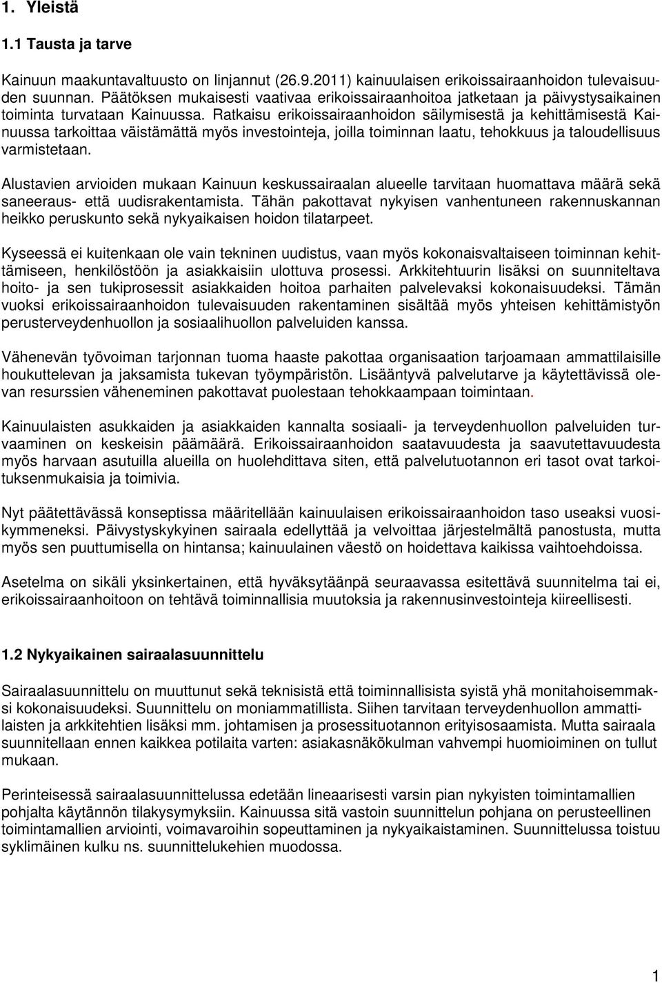 Ratkaisu erikoissairaanhoidon säilymisestä ja kehittämisestä Kainuussa tarkoittaa väistämättä myös investointeja, joilla toiminnan laatu, tehokkuus ja taloudellisuus varmistetaan.