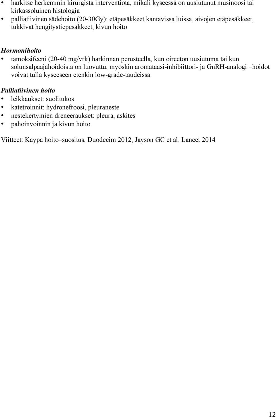 solunsalpaajahoidoista on luovuttu, myöskin aromataasi-inhibiittori- ja GnRH-analogi hoidot voivat tulla kyseeseen etenkin low-grade-taudeissa Palliatiivinen hoito leikkaukset: