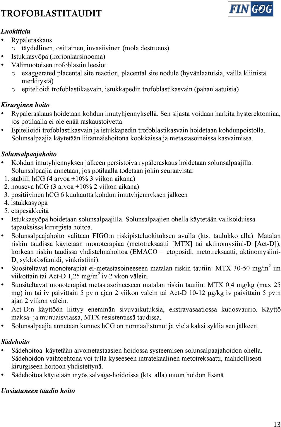 hoidetaan kohdun imutyhjennyksellä. Sen sijasta voidaan harkita hysterektomiaa, jos potilaalla ei ole enää raskaustoivetta.