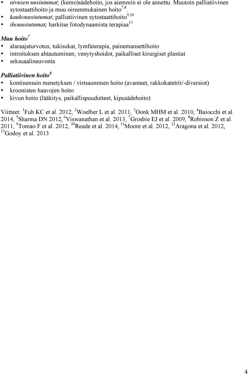 ahtautuminen; venytyshoidot, paikalliset kirurgiset plastiat seksuaalineuvonta Palliatiivinen hoito 8 kontinenssin menetyksen / virtsaummen hoito (avanteet, rakkokatetrit/-diversiot) kroonisten