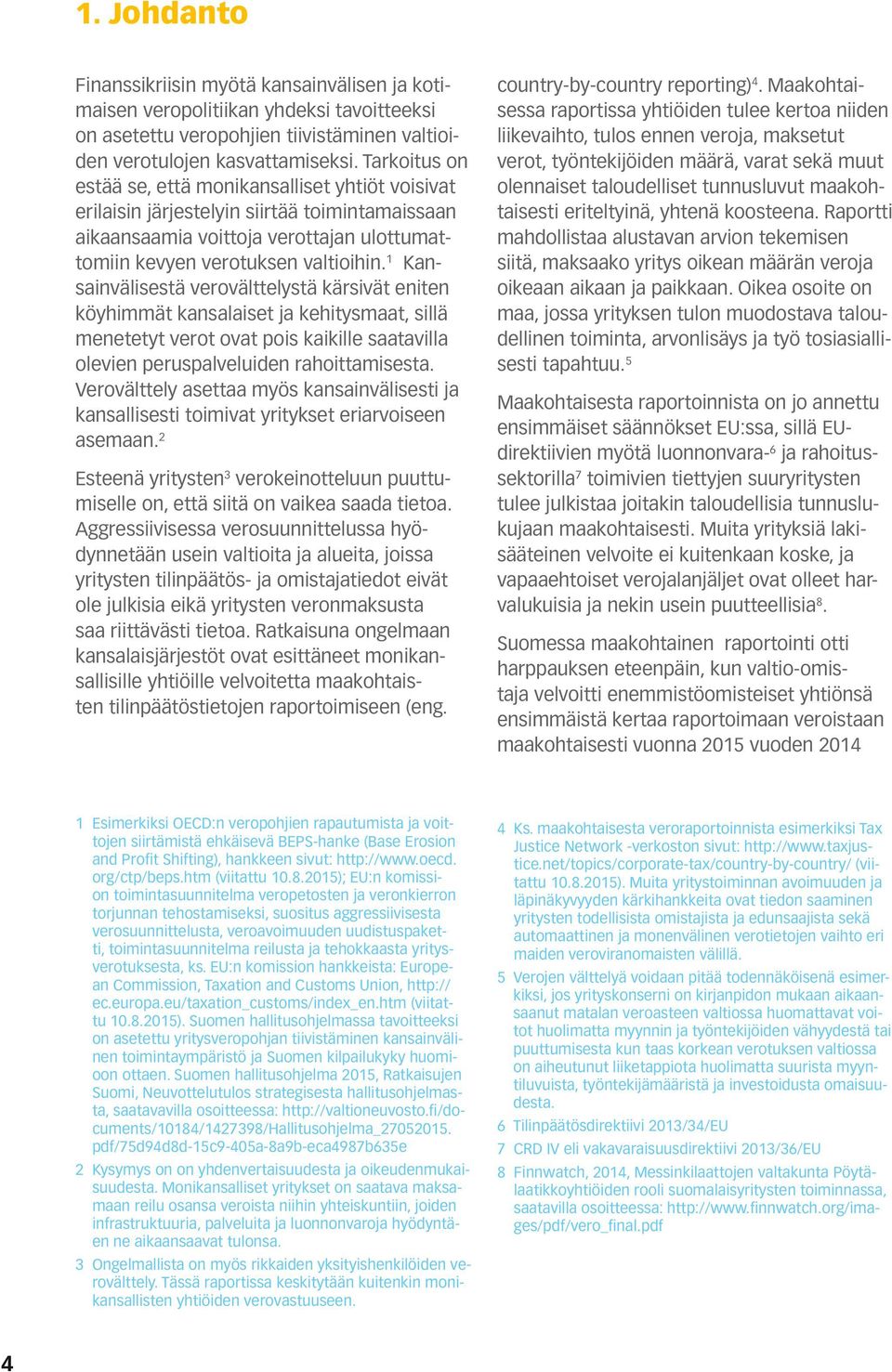 1 Kansainvälisestä verovälttelystä kärsivät eniten köyhimmät kansalaiset ja kehitysmaat, sillä menetetyt verot ovat pois kaikille saatavilla olevien peruspalveluiden rahoittamisesta.