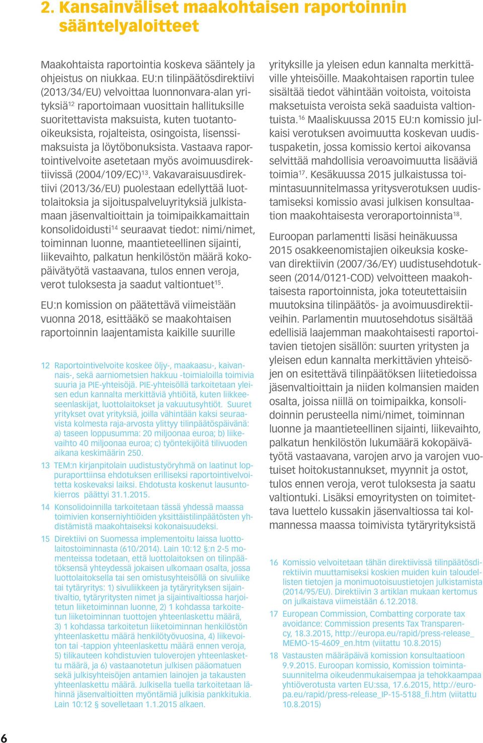 lisenssimaksuista ja löytöbonuksista. Vastaava raportointivelvoite asetetaan myös avoimuusdirektiivissä (2004/109/EC) 13.