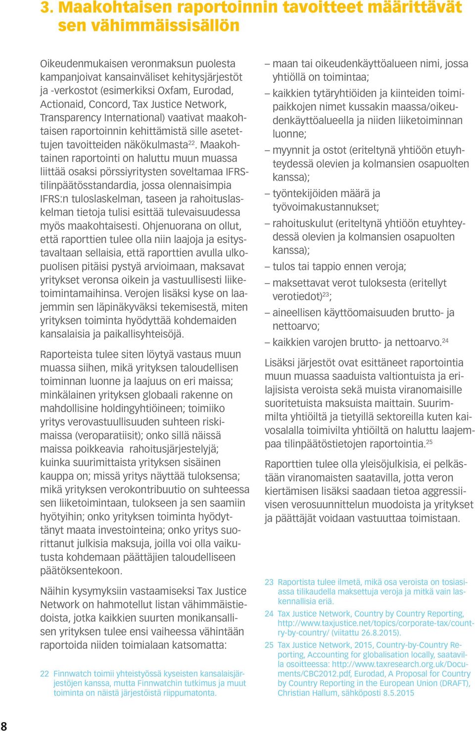Maakohtainen raportointi on haluttu muun muassa liittää osaksi pörssiyritysten soveltamaa IFRStilinpäätösstandardia, jossa olennaisimpia IFRS:n tuloslaskelman, taseen ja rahoituslaskelman tietoja